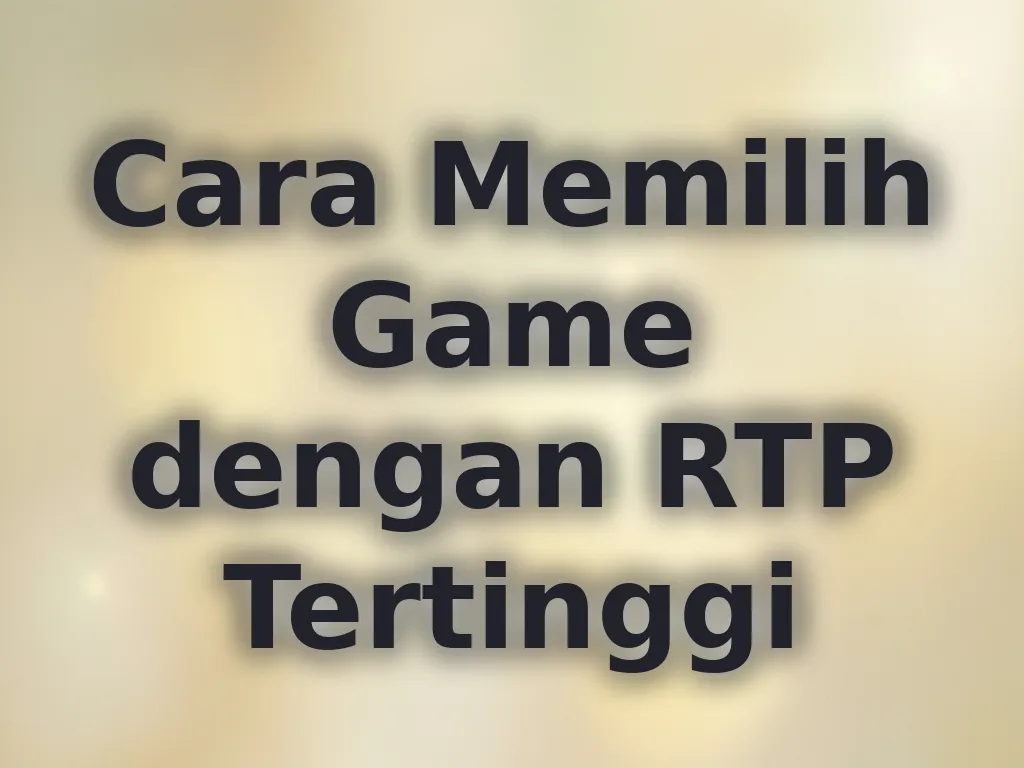 Cara Memilih Game dengan RTP Tertinggi