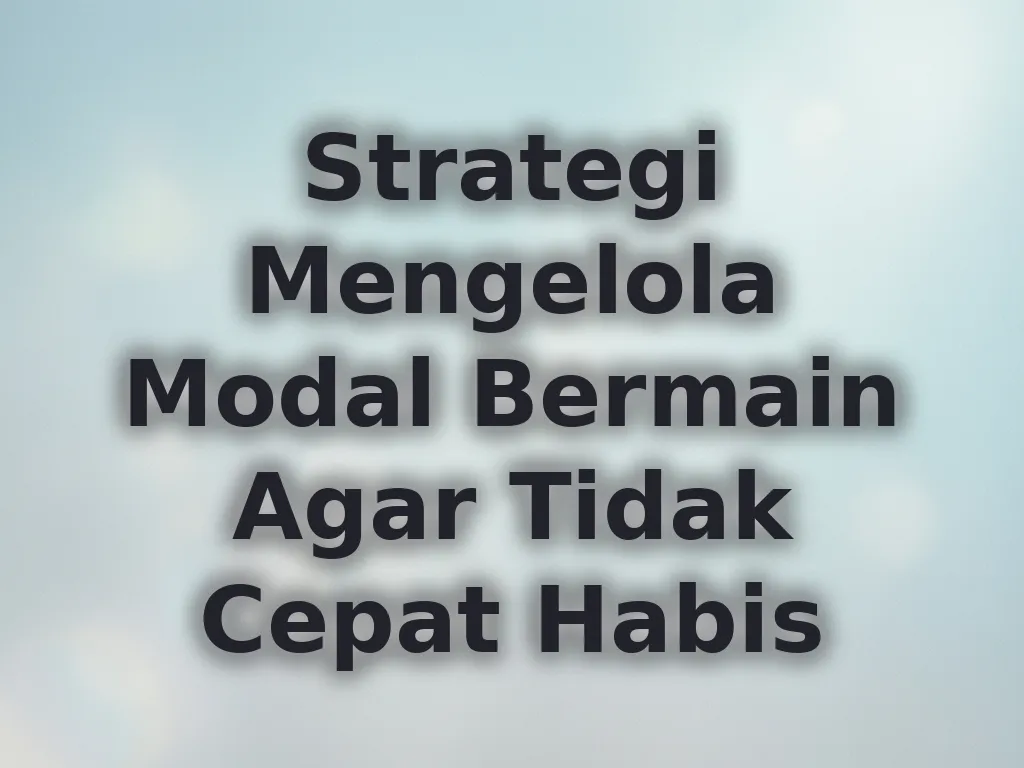 Strategi Mengelola Modal Bermain Agar Tidak Cepat Habis